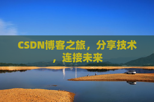 CSDN博客之旅，分享技术，连接未来